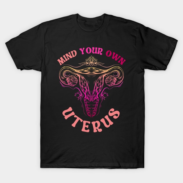 Mind Your Own Uterus T-Shirt by Myartstor 